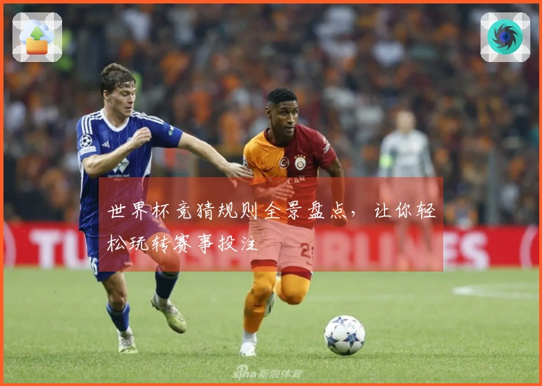 世界杯竞猜规则全景盘点，让你轻松玩转赛事投注