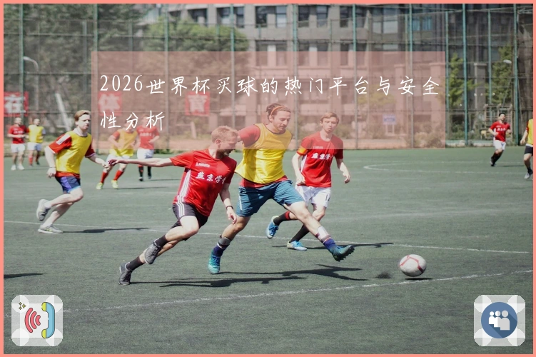 2026世界杯买球的热门平台与安全性分析