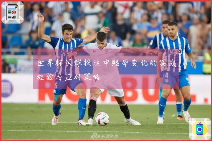 世界杯买球投注中赔率变化的实战经验与应对策略